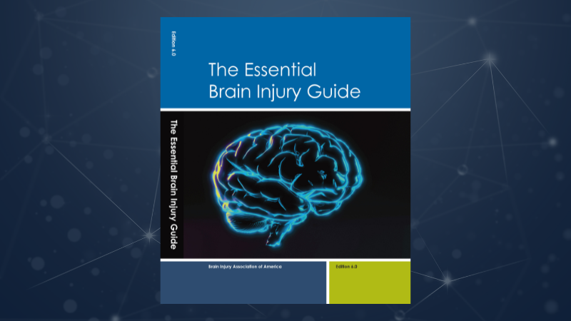 Brain Injury Association of America Announces New Edition of the Essential Brain Injury Guide